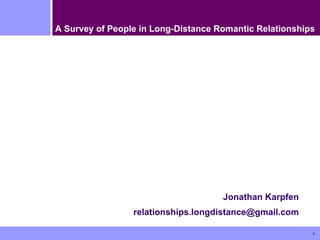 Jonathan Karpfen [email_address] A Survey of People in Long-Distance Romantic Relationships 