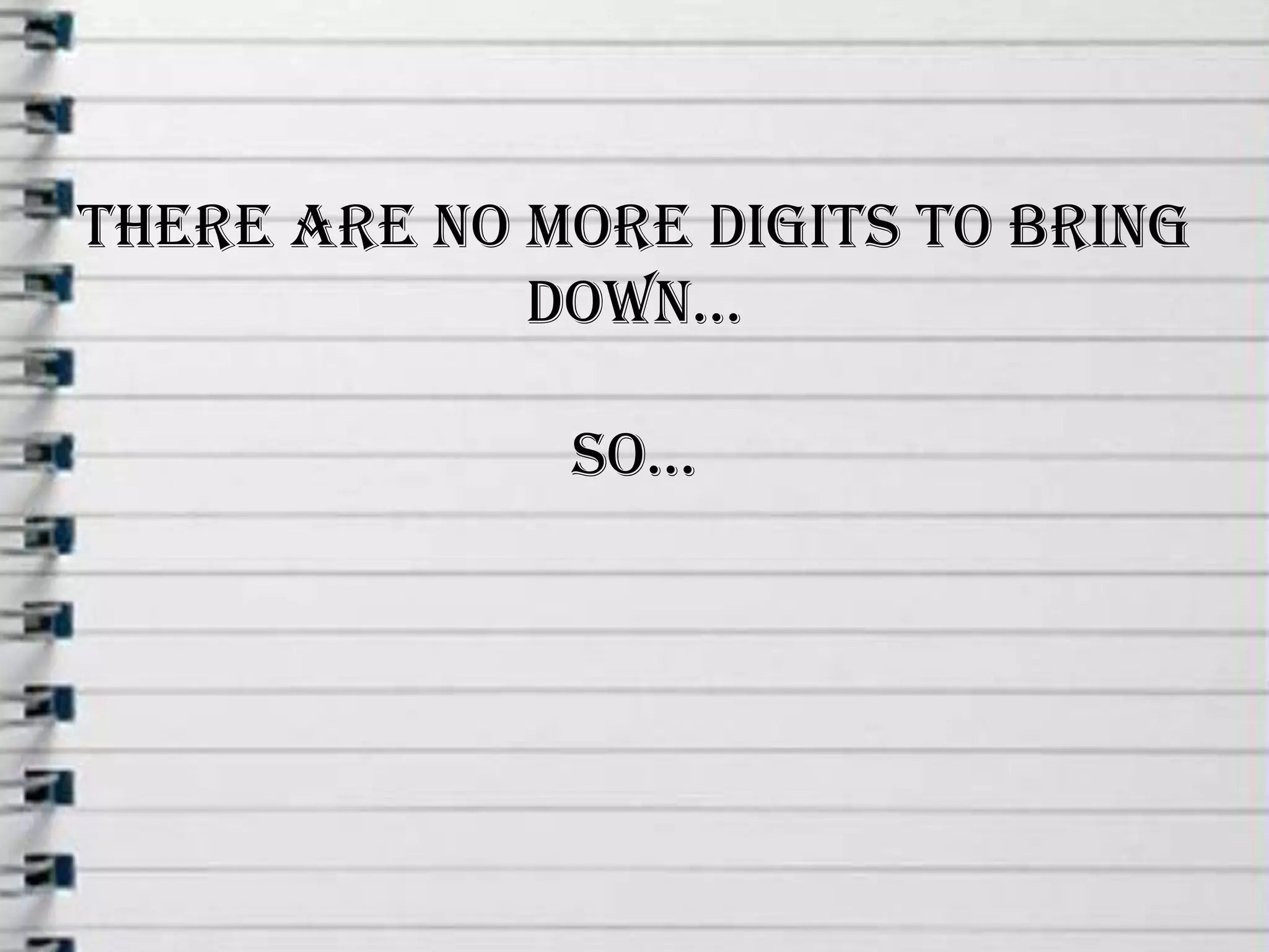 There Are No More Digits To Bring Down…So…
