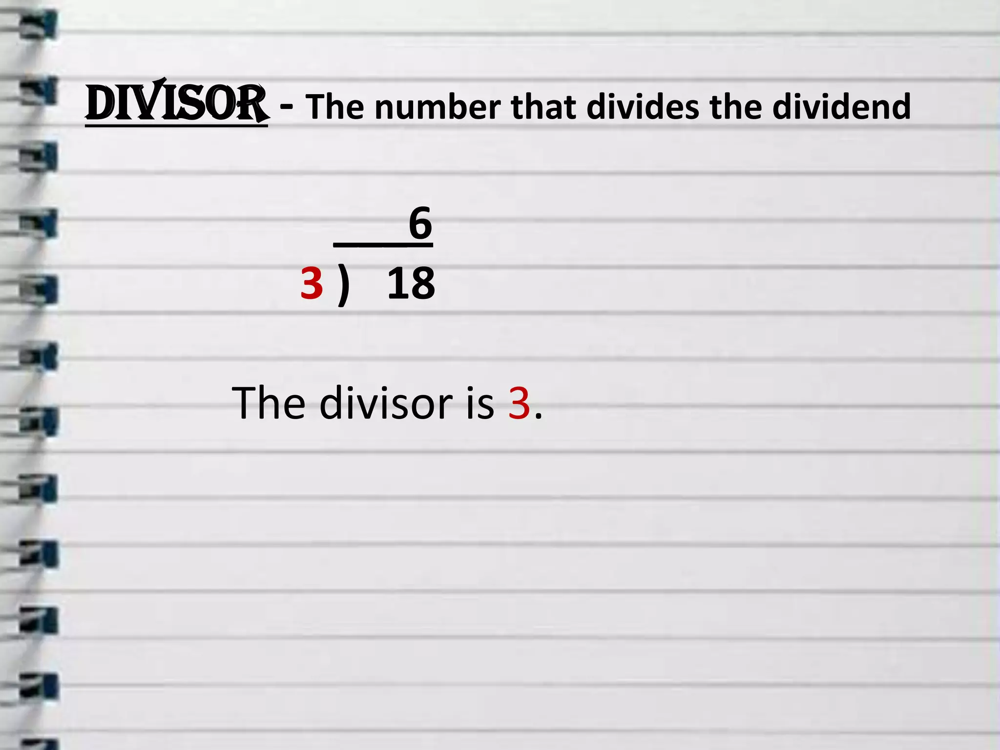 Divisor - The number that divides the dividend___63 )   18             The divisor is 3.