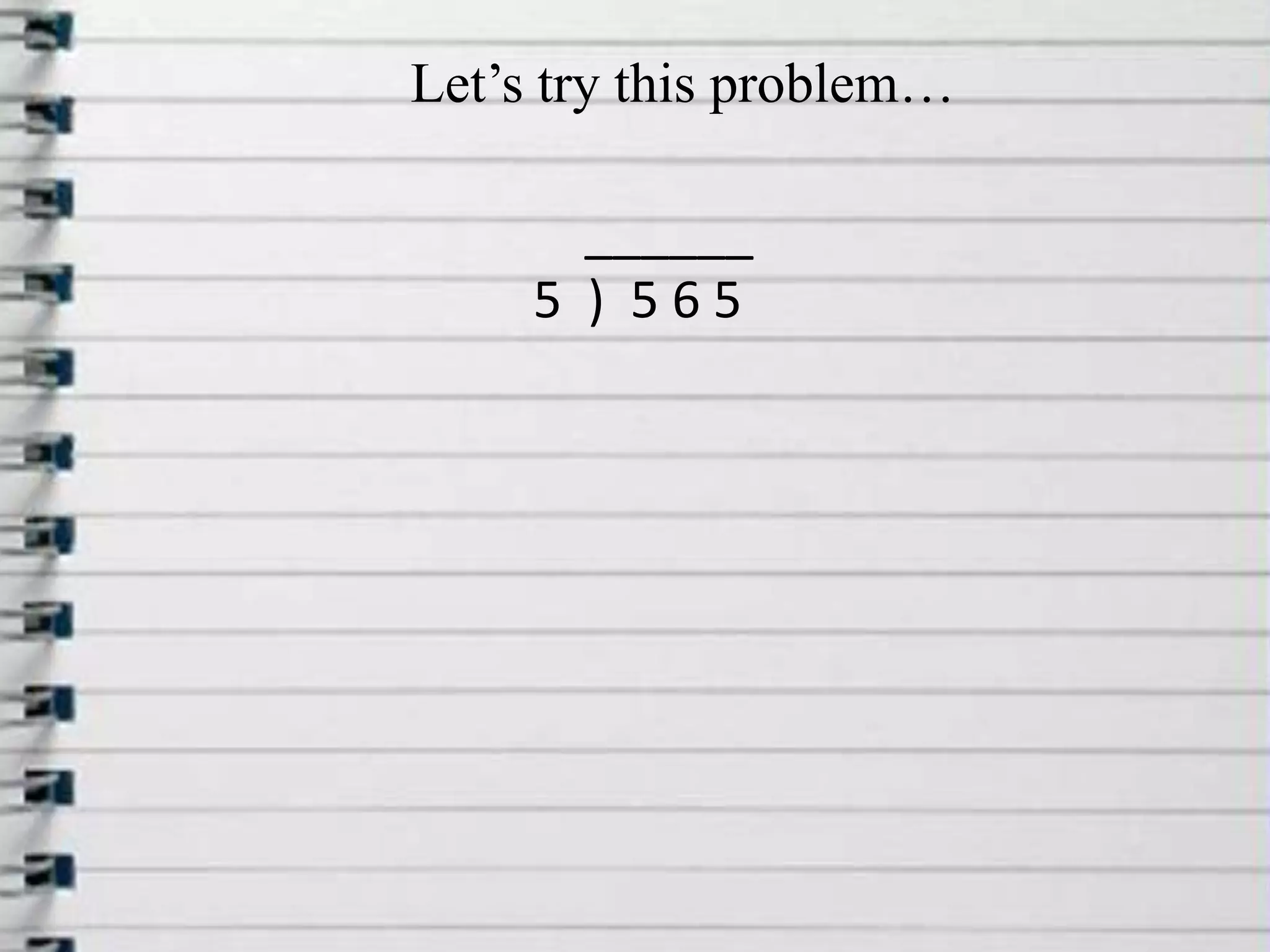 Let’s try this problem…    ______ 5  )  5 6 5