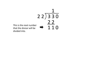 2 2 3 3 0
1
2 2
1 1 0
This is the next number
that the divisor will be
divided into.
 