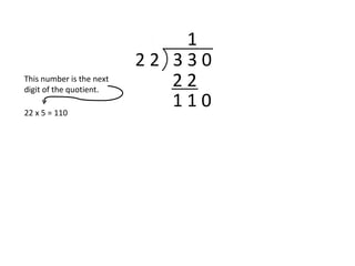 2 2 3 3 0
1
2 2
1 1 022 x 5 = 110
This number is the next
digit of the quotient.
 