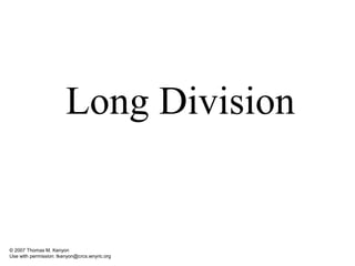 Long Division
© 2007 Thomas M. Kenyon
Use with permission: tkenyon@crcs.wnyric.org
 