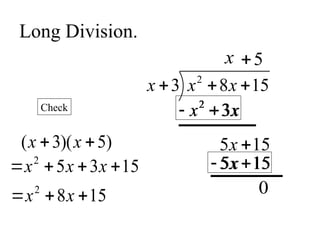 Long Division.
15
8
3 2


 x
x
x
x
x
x 3
2

15
5 
x
5

15
5 
x
0
)
5
)(
3
( 
 x
x
Check
15
3
5
2



 x
x
x
15
8
2


 x
x
2
3
x x
 
5 15
x
 
 