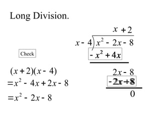Long Division.
8
2
4 2


 x
x
x
x
x
x 4
2

8
2 
x
2

8
2 
x
0
)
4
)(
2
( 
 x
x
Check
8
2
4
2



 x
x
x
8
2
2


 x
x
2
4
x x
 
2 8
x
 
 
