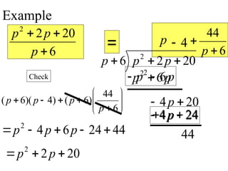 Example
20
2
6 2


 p
p
p
p
p
p 6
2

20
4 
 p
4

24
4 
 p
44













6
44
)
6
(
)
4
)(
6
(
p
p
p
p
Check
44
24
6
4
2




 p
p
p
20
2
2


 p
p
6
20
2
2



p
p
p
6
44


p
2
6
p p
 
4 24
p
 
=
 