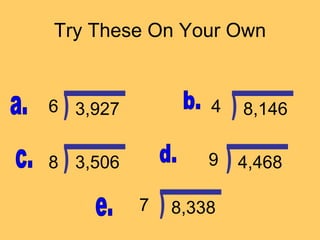 Try These On Your Own
8
4
7
6 8,146
9
3,927
3,506 4,468
8,338
 