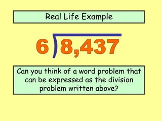 Real Life Example
Can you think of a word problem that
can be expressed as the division
problem written above?
 
