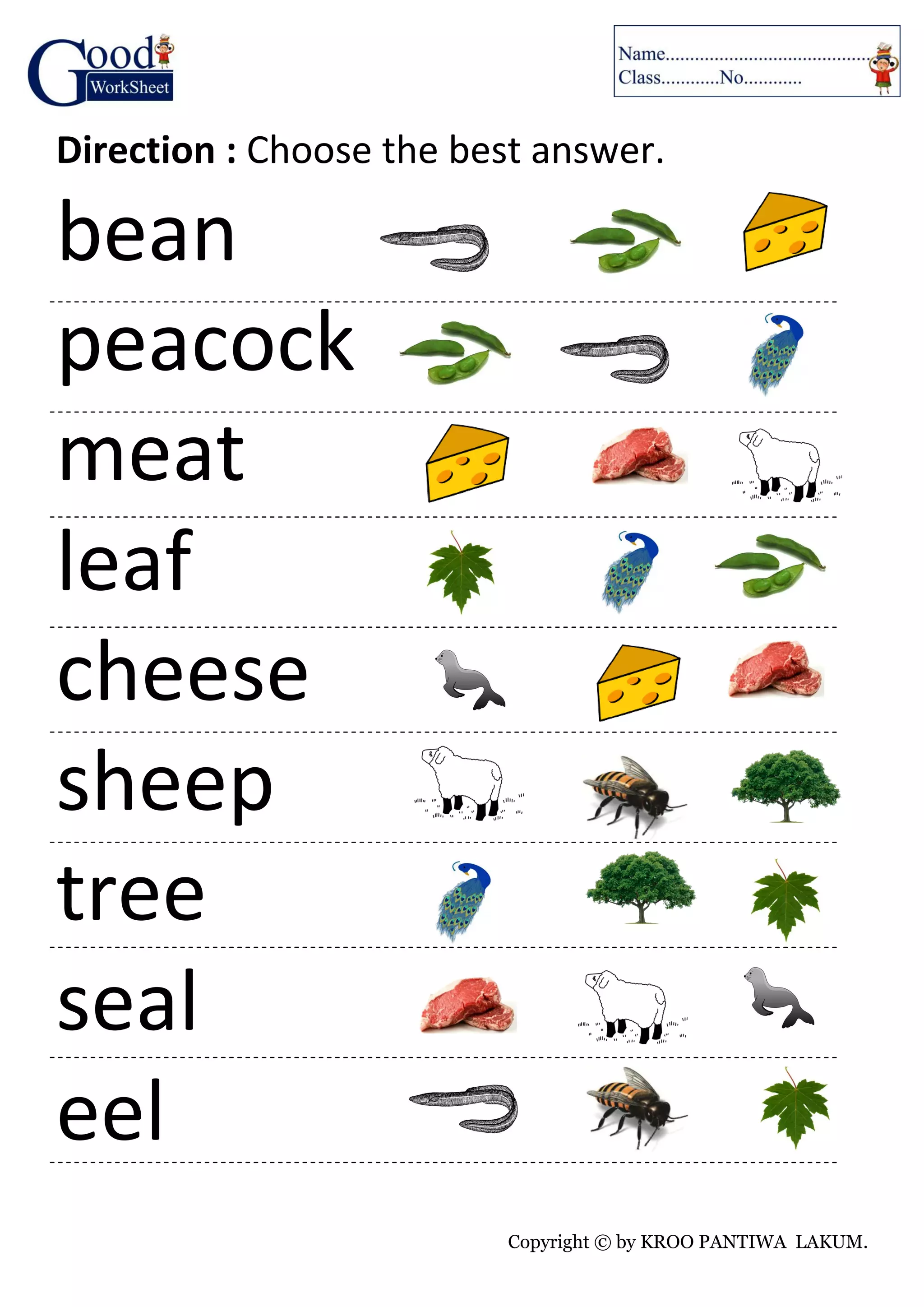 Copyright © by KROO PANTIWA LAKUM.
Direction : Choose the best answer.
bean
peacock
meat
leaf
cheese
sheep
tree
seal
eel
 