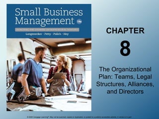 © 2020 Cengage Learning®. May not be scanned, copied or duplicated, or posted to a publicly accessible website, in whole or in part.
CHAPTER
8
The Organizational
Plan: Teams, Legal
Structures, Alliances,
and Directors
 