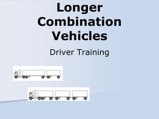 Driver Training
Longer
Combination
Vehicles
 