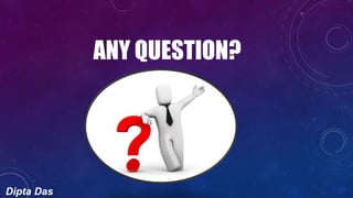 Dipta Das
ANY QUESTION?
 