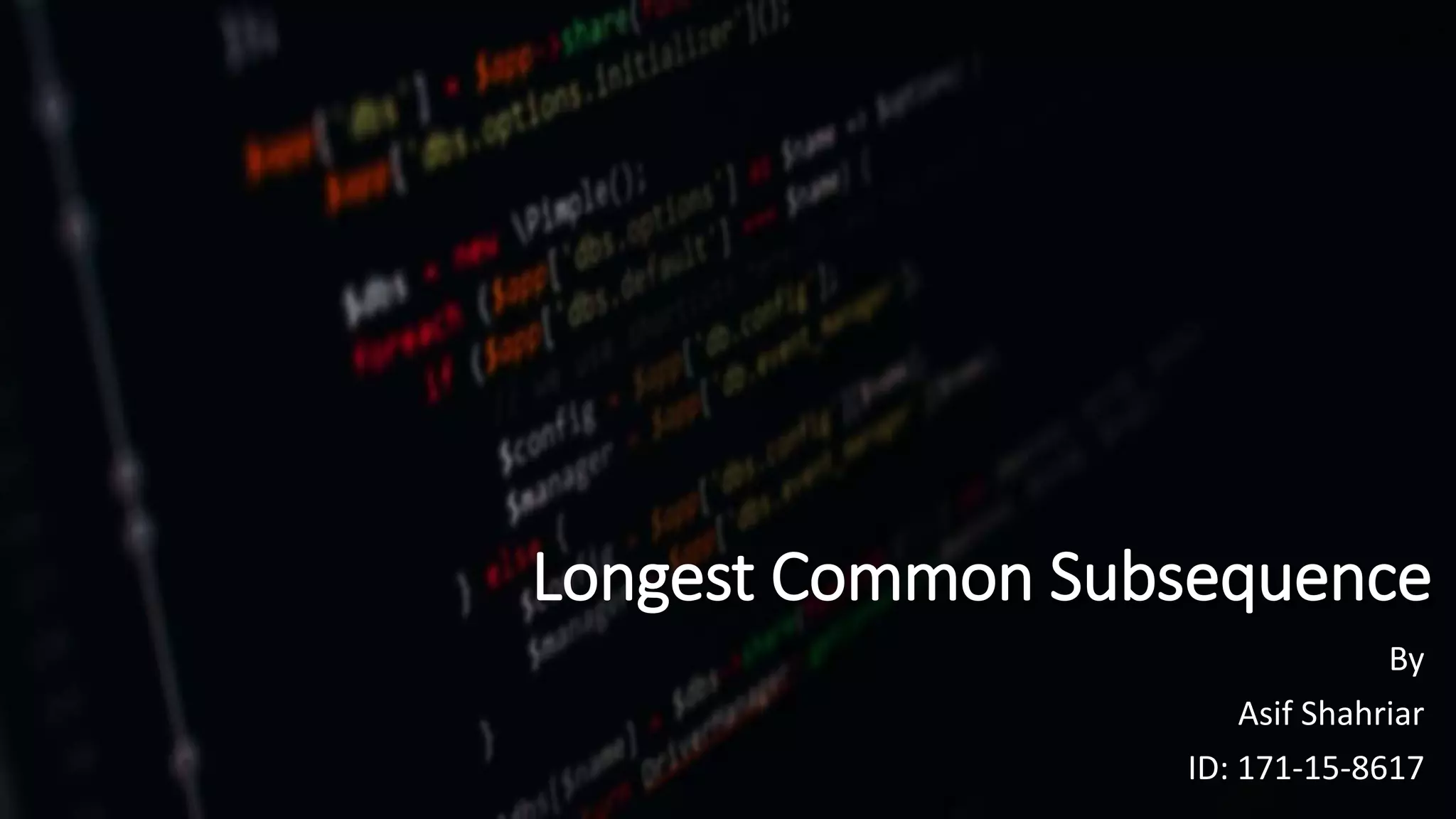 Longest Common Subsequence
By
Asif Shahriar
ID: 171-15-8617
 