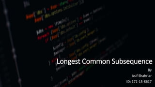 Longest Common Subsequence
By
Asif Shahriar
ID: 171-15-8617
 