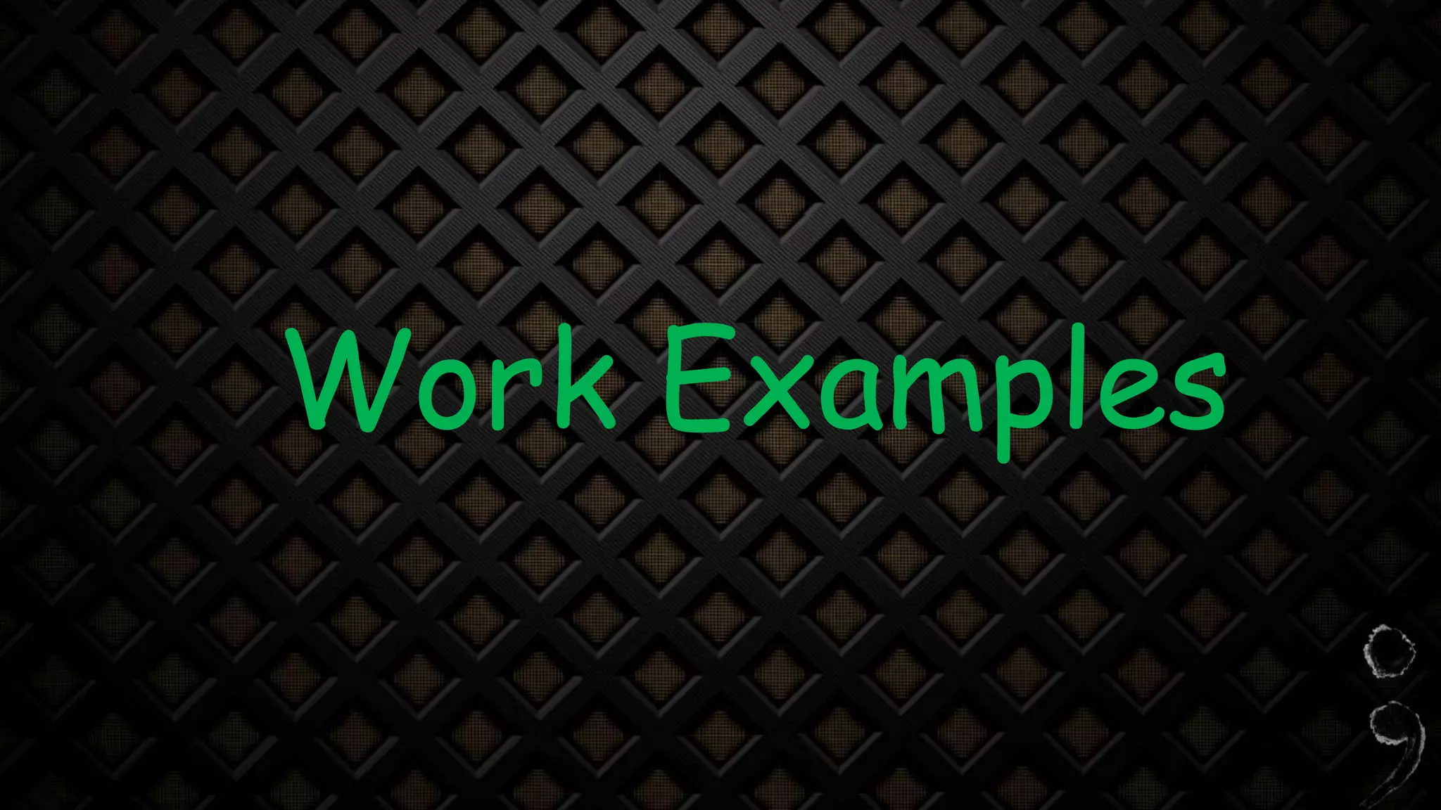 Work Examples
 