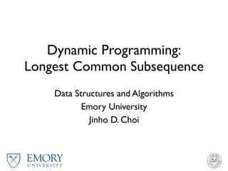 Emory University Logo Guidelines
-
Dynamic Programming:
Longest Common Subsequence
Data Structures and Algorithms
Emory University
Jinho D. Choi
 