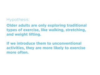 For exercise, survey participants currently...
walk, jog, gym, lift weights, and garden.
 