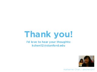 Thank you!
I’d love to hear your thoughts:
     kchen12@stanford.edu




                         Katherine Chen / @kchen247
 