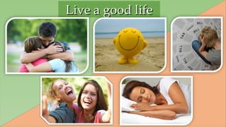 Live a good lifeLive a good life
 