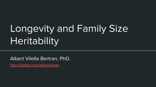 Longevity and Family Size
Heritability
Albert Vilella Bertran, PhD.
http://twitter.com/albertvilella
 