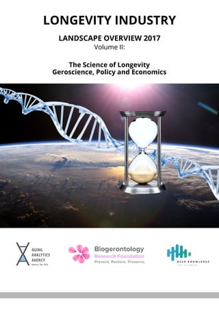 LONGEVITY INDUSTRY
Volume II:
LANDSCAPE OVERVIEW 2017
The Science of Longevity
Geroscience, Policy and Economics
 