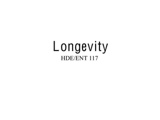 Longevity
HDE/ENT 117

 