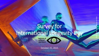 Survey for
International Longevity Day
October 21, 2015
Photocredit:SteveJohnsononFlickr
 