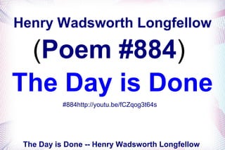 The Day is Done -- Henry Wadsworth Longfellow
Henry Wadsworth Longfellow
(Poem #884)
The Day is Done
#884http://youtu.be/fCZqog3t64s
 