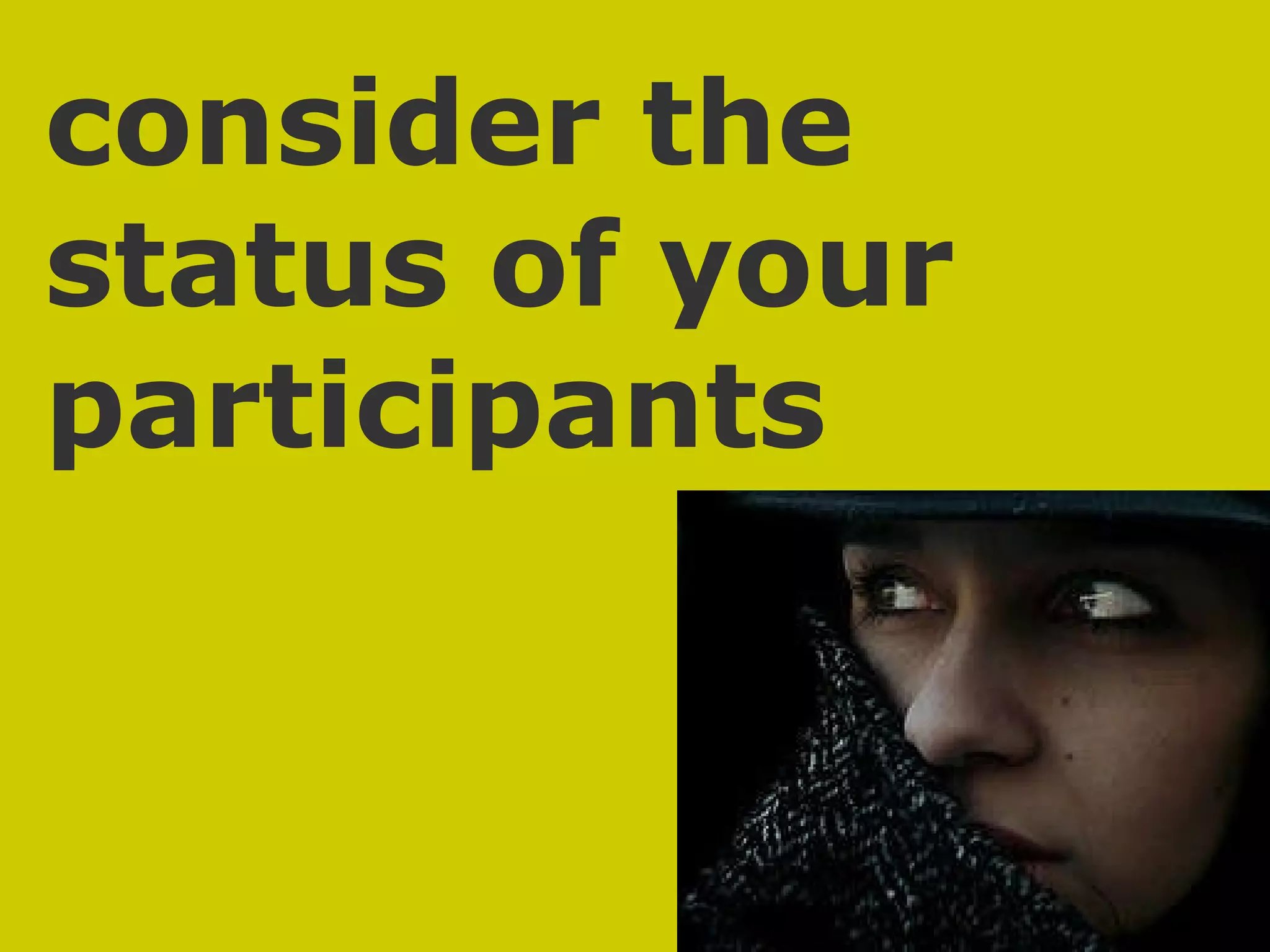 consider the status of your participants 