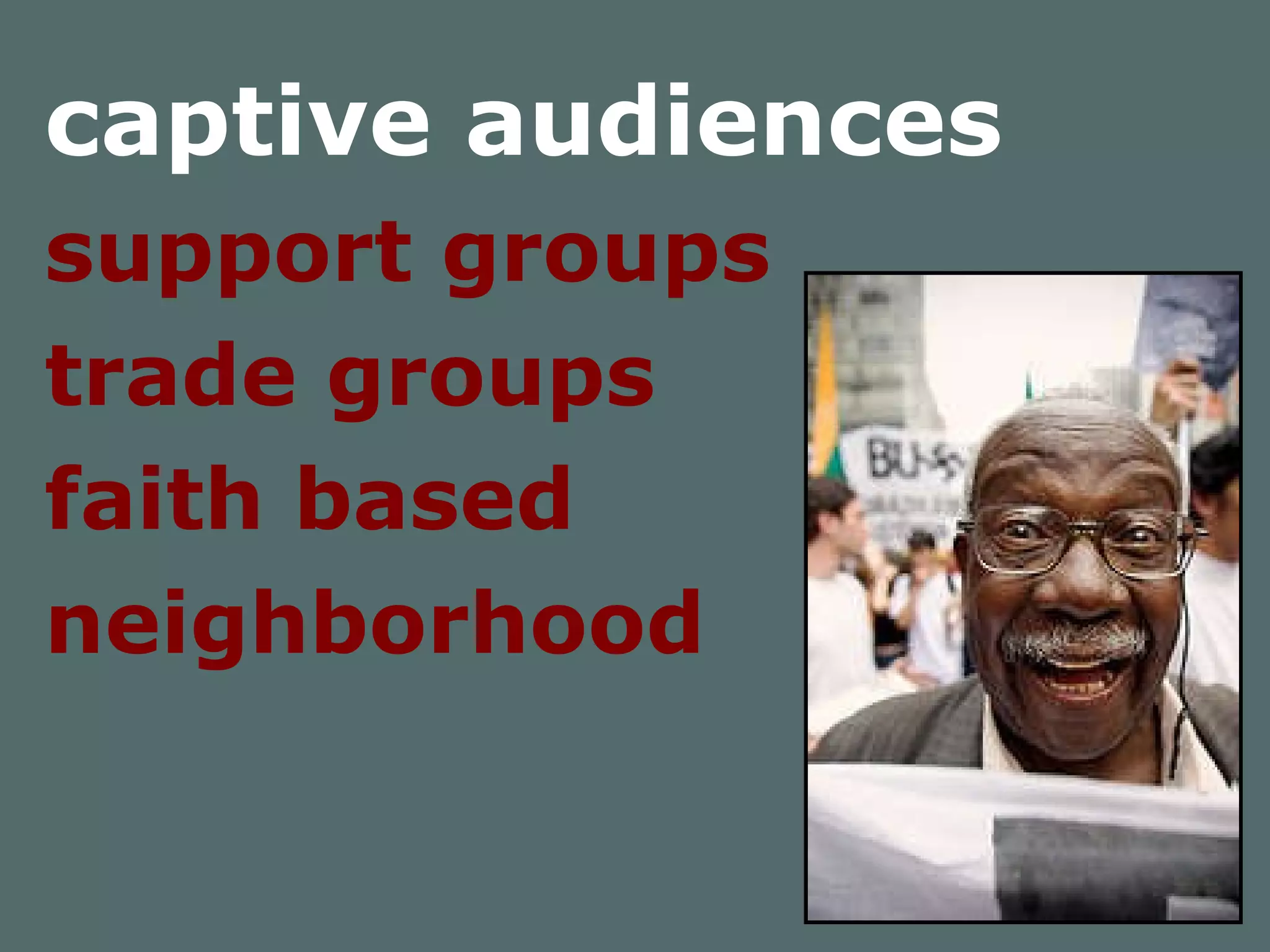captive audiences support groups  trade groups faith based  neighborhood 