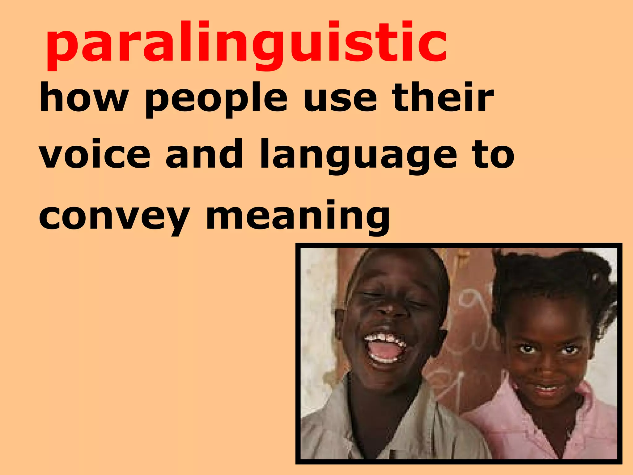 paralinguistic   how people use their  voice and language to  convey meaning   