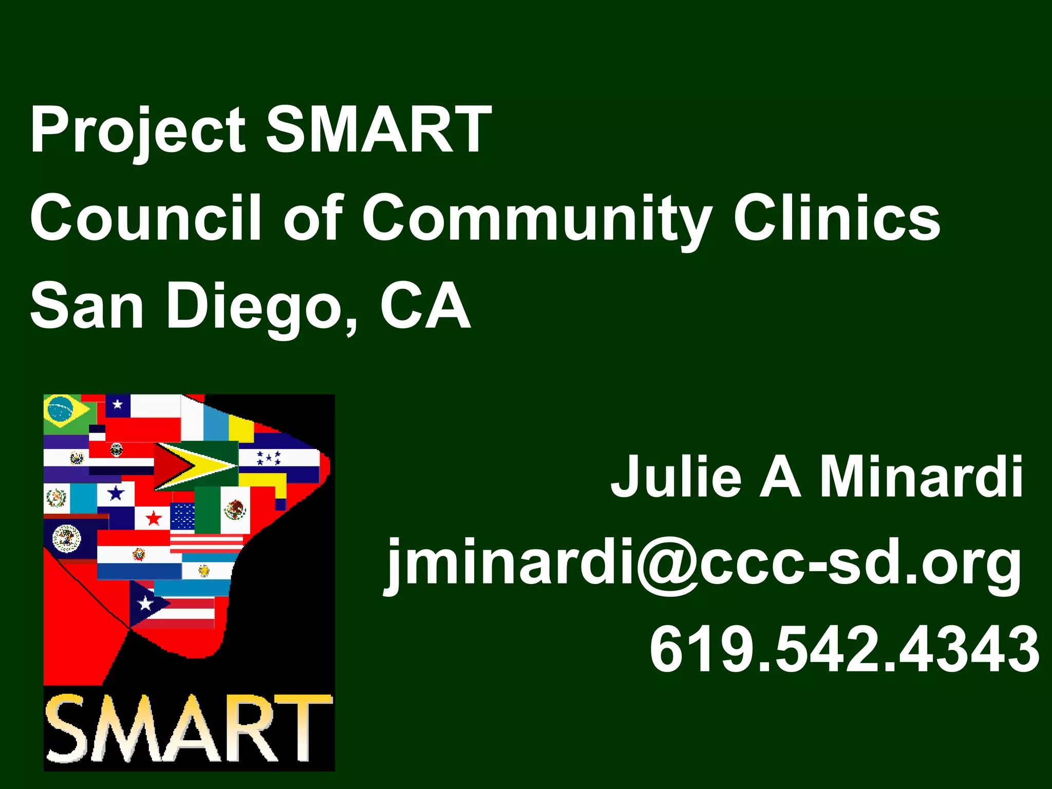Project SMART  Council of Community Clinics  San Diego, CA   Julie A Minardi  jminardi@ccc-sd.org  619.542.4343 