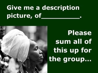 Give me a description picture, of_________. Please  sum all of  this up for  the group…  