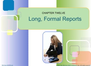 CHAPTER TWELVE 
Long, Formal Reports 
McGraw-Hill/Irwin © 2005 The McGraw-Hill Companies, Inc. All rights reserved. 
 