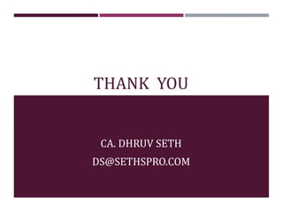 THANK YOU
CA. DHRUV SETH
DS@SETHSPRO.COM
 
