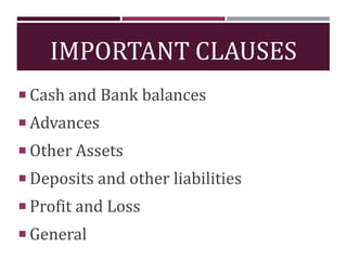 IMPORTANT CLAUSES
 Cash and Bank balances
 Advances
 Other Assets
 Deposits and other liabilities
 Profit and Loss
 General
 