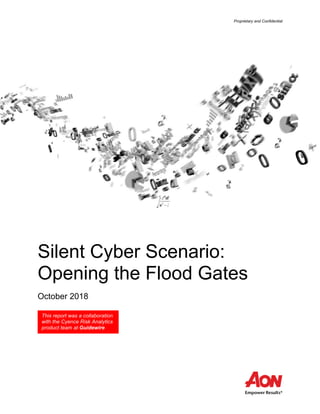 Proprietary and Confidential
Silent Cyber Scenario:
Opening the Flood Gates
October 2018
This report was a collaboration
with the Cyence Risk Analytics
product team at Guidewire
 