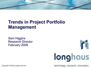 Trends in Project Portfolio Management Sam Higgins Research Director February 2008 