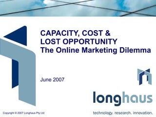 CAPACITY, COST & LOST OPPORTUNITY The Online Marketing Dilemma June 2007 