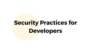 Security Practices for
Developers
 