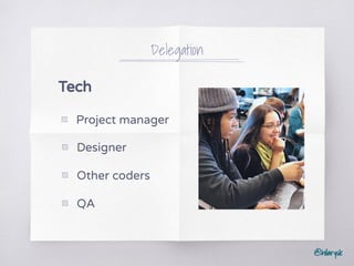 @hilarysk
Delegation
Tech
▧ Project manager
▧ Designer
▧ Other coders
▧ QA
 