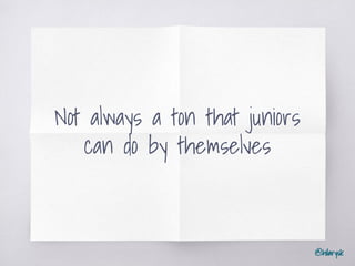@hilarysk
Not always a ton that juniors
can do by themselves
 