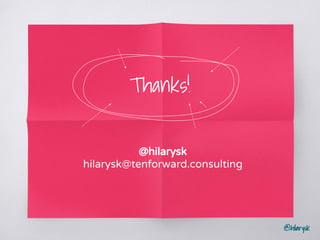 @hilarysk
Thanks!
@hilarysk
hilarysk@tenforward.consulting
 