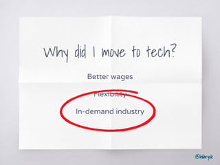 @hilarysk
Why did I move to tech?
Better wages
Flexibility
In-demand industry
 