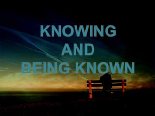 KNOWING
AND
BEING KNOWN
 