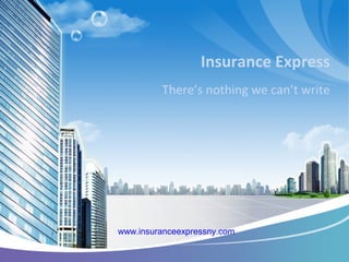Insurance Express
There’s nothing we can’t write
www.insuranceexpressny.com
 