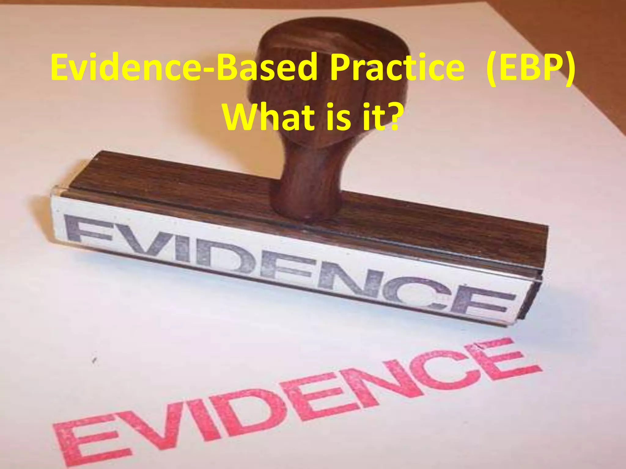 Evidence-Based Practice (EBP)
What is it?
 