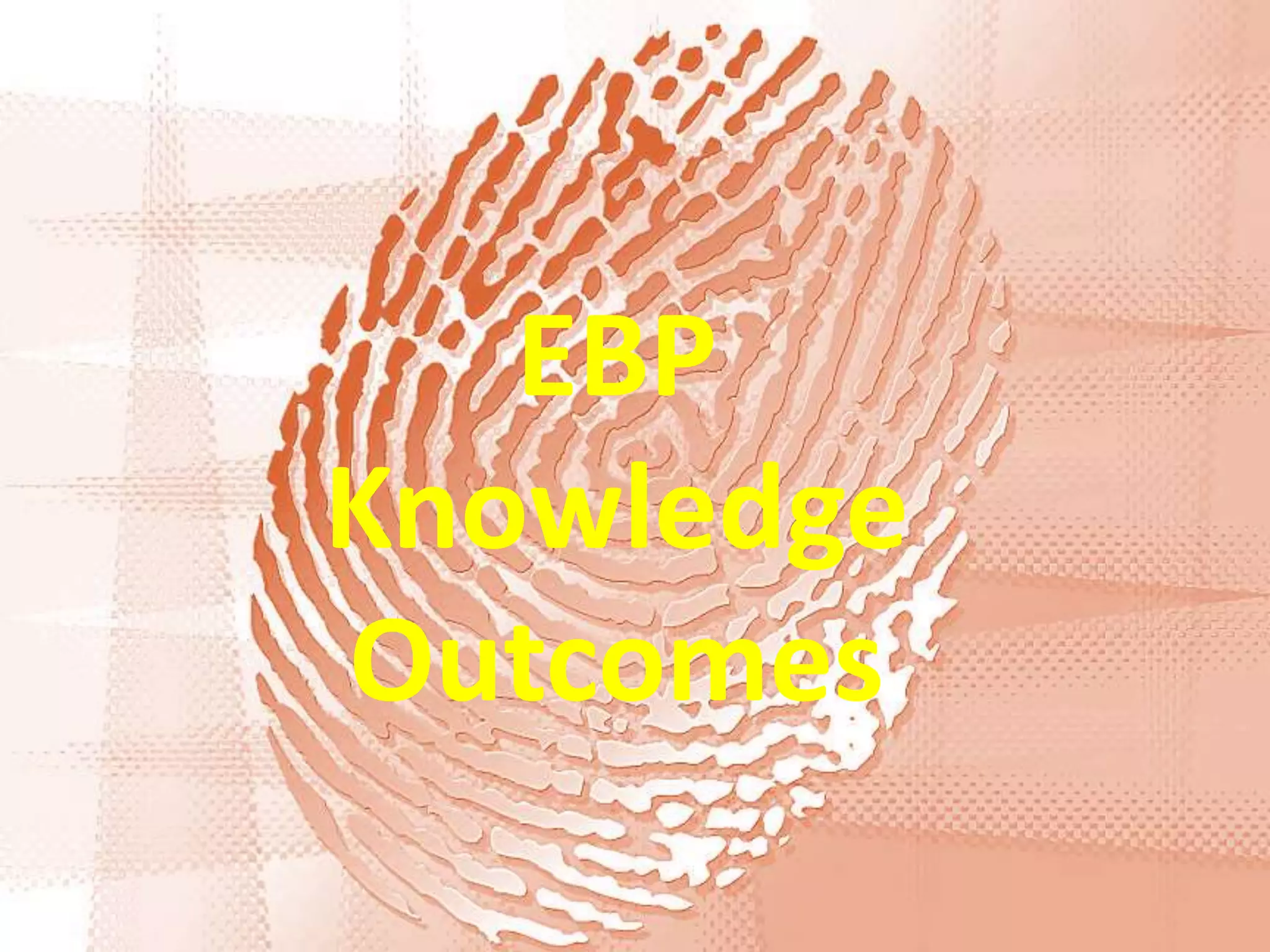 EBP
Knowledge
Outcomes
 