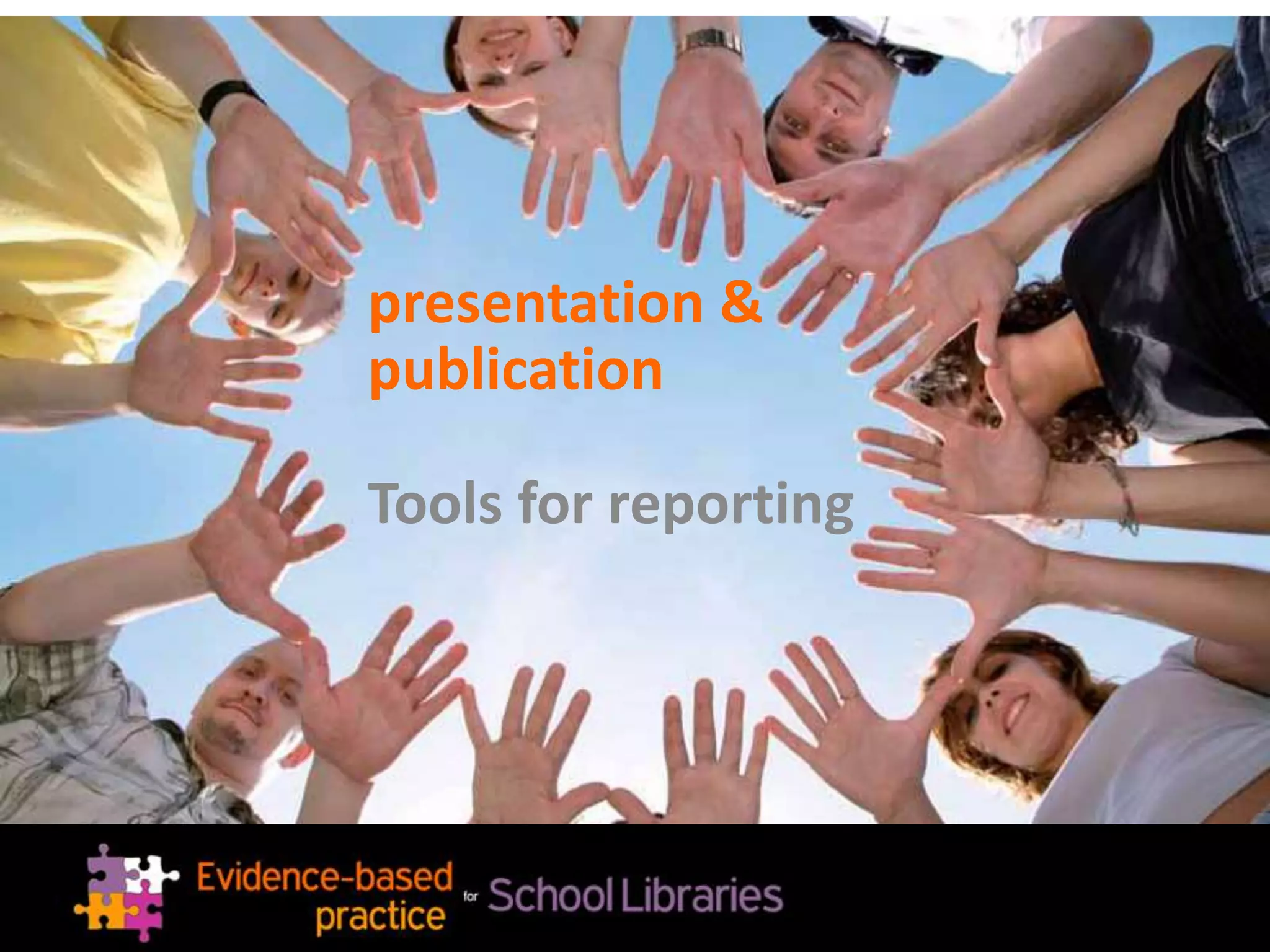 presentation &
publication
Tools for reporting
 