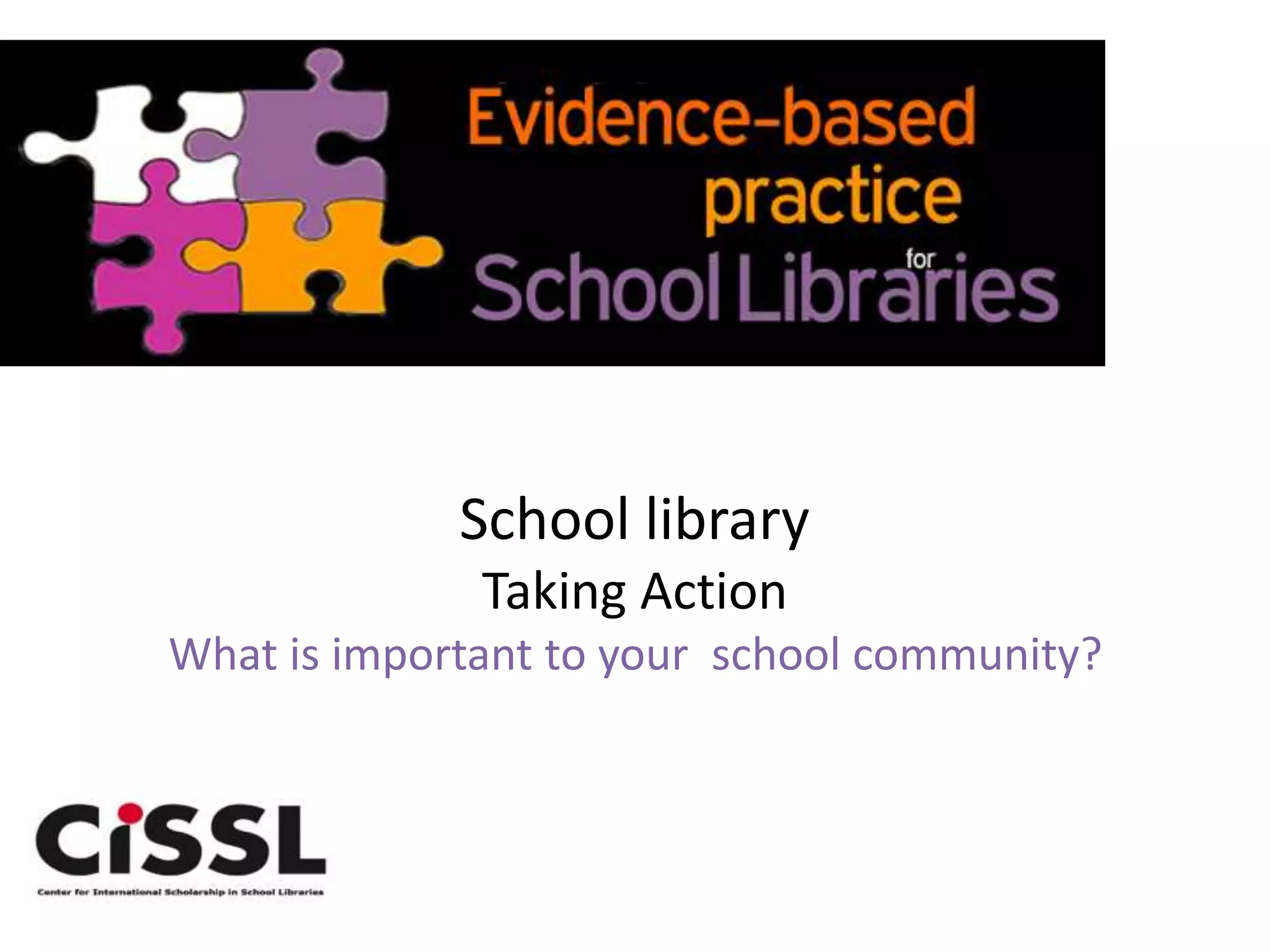 Building local evidence about your
School library
Taking Action
What is important to your school community?
 